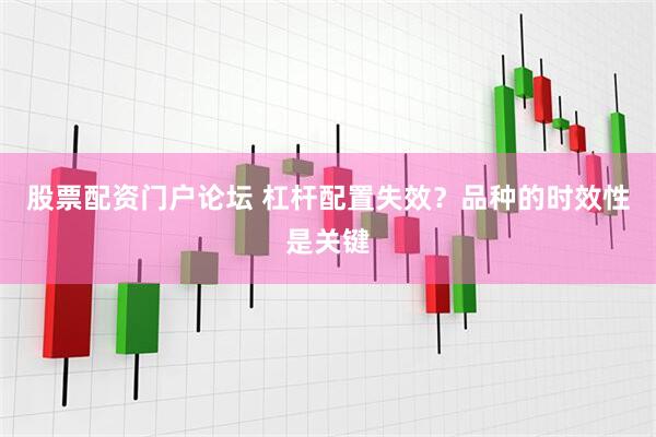 股票配资门户论坛 杠杆配置失效？品种的时效性是关键