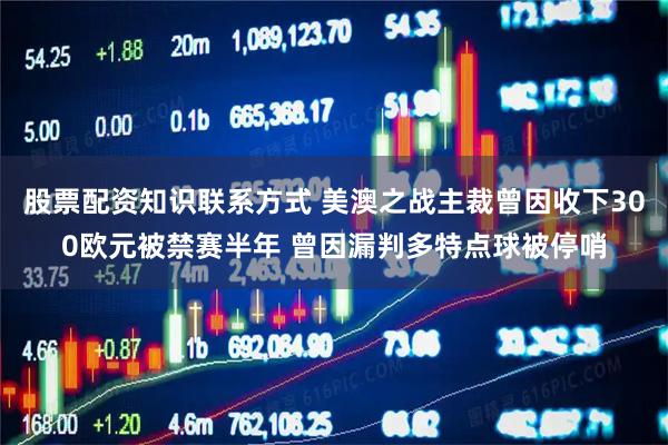 股票配资知识联系方式 美澳之战主裁曾因收下300欧元被禁赛半年 曾因漏判多特点球被停哨